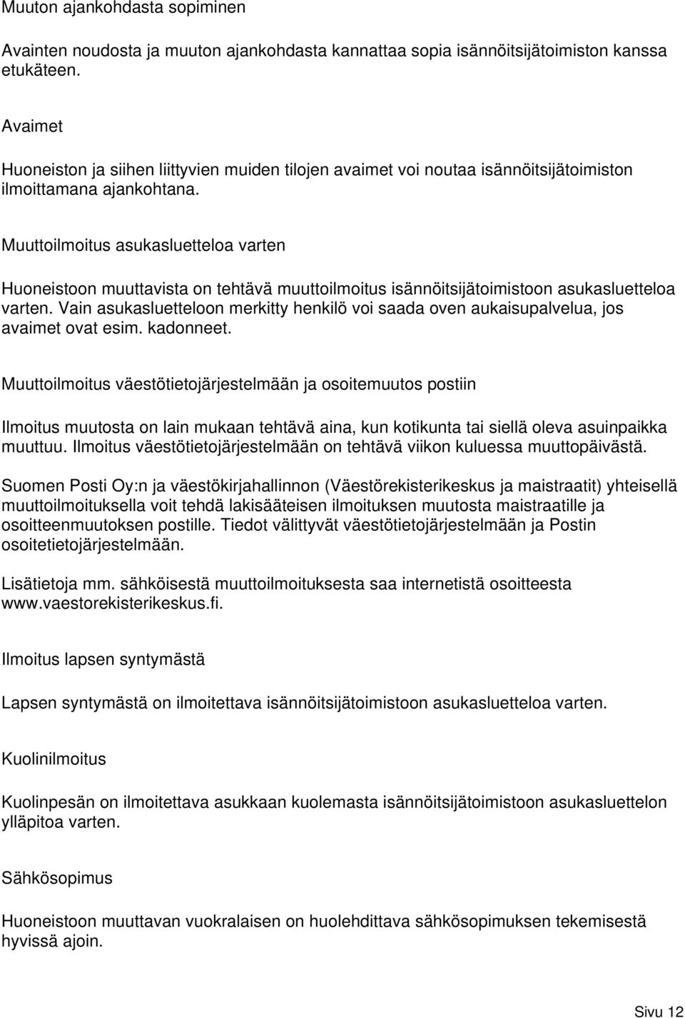 Muuttoilmoitus asukasluetteloa varten Huoneistoon muuttavista on tehtävä muuttoilmoitus isännöitsijätoimistoon asukasluetteloa varten.