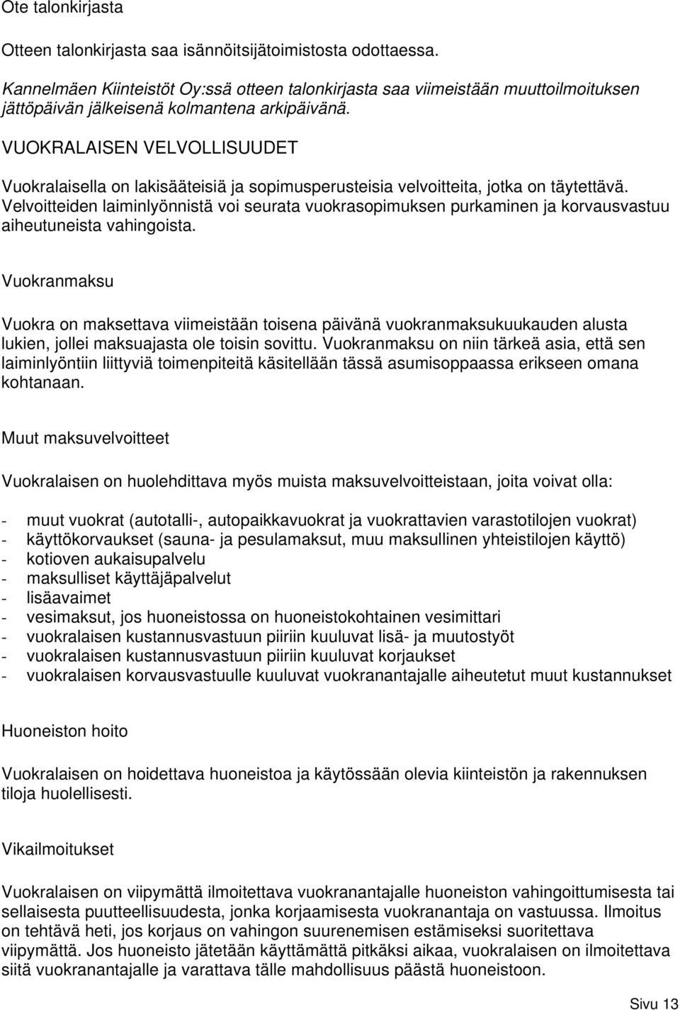 VUOKRALAISEN VELVOLLISUUDET Vuokralaisella on lakisääteisiä ja sopimusperusteisia velvoitteita, jotka on täytettävä.