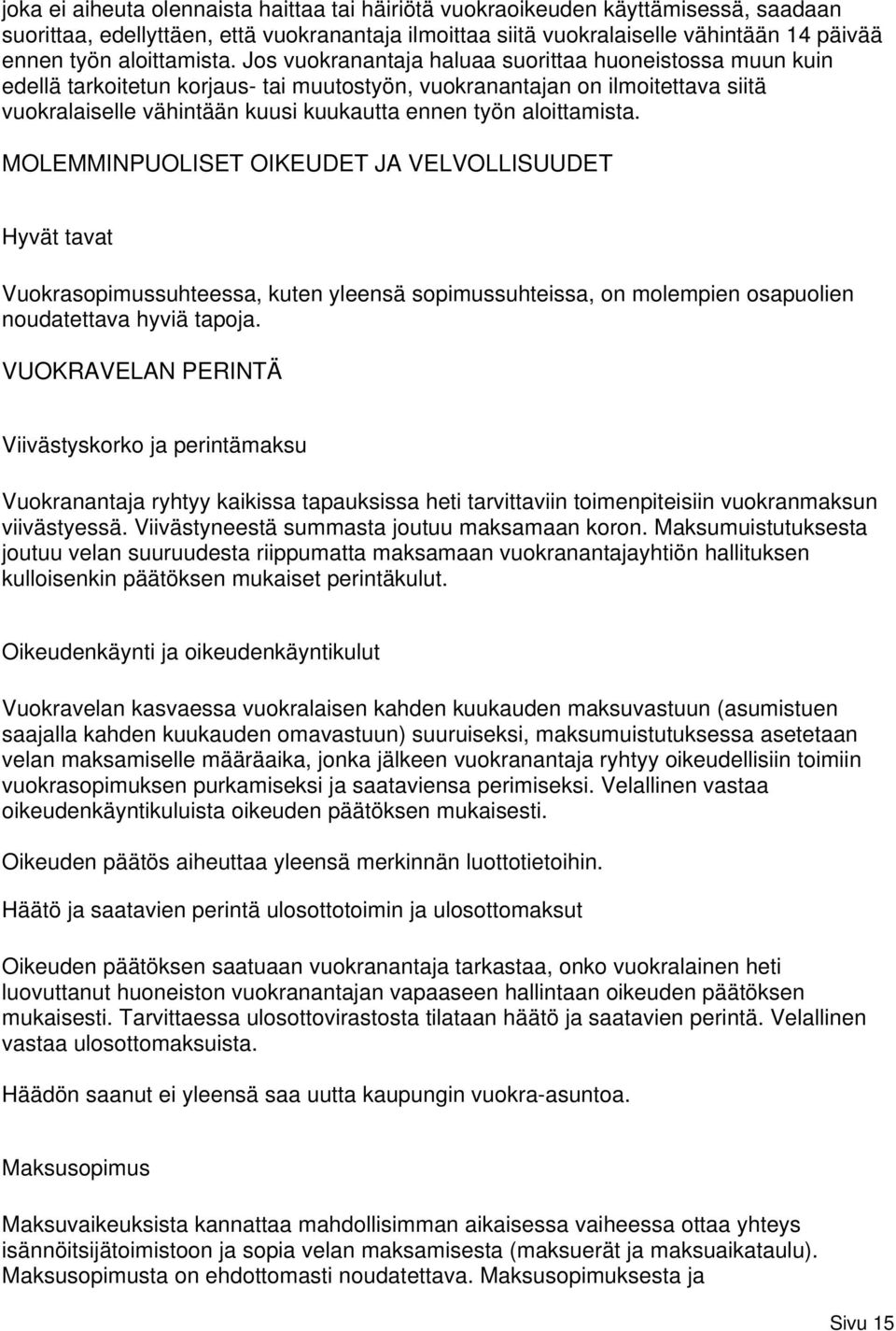 Jos vuokranantaja haluaa suorittaa huoneistossa muun kuin edellä tarkoitetun korjaus- tai muutostyön, vuokranantajan on ilmoitettava siitä vuokralaiselle vähintään kuusi kuukautta ennen työn 