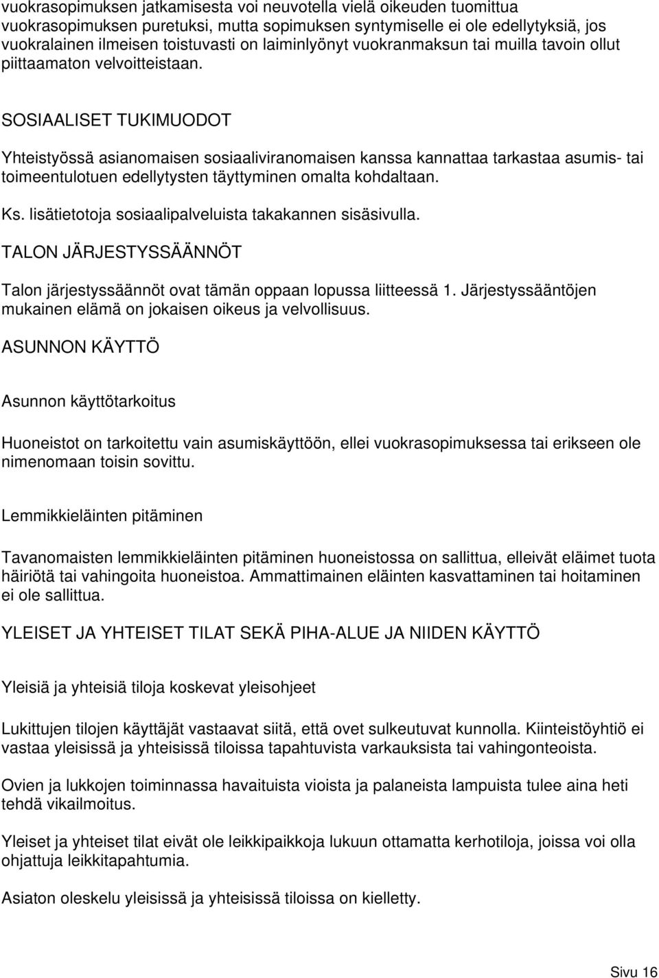 SOSIAALISET TUKIMUODOT Yhteistyössä asianomaisen sosiaaliviranomaisen kanssa kannattaa tarkastaa asumis- tai toimeentulotuen edellytysten täyttyminen omalta kohdaltaan. Ks.