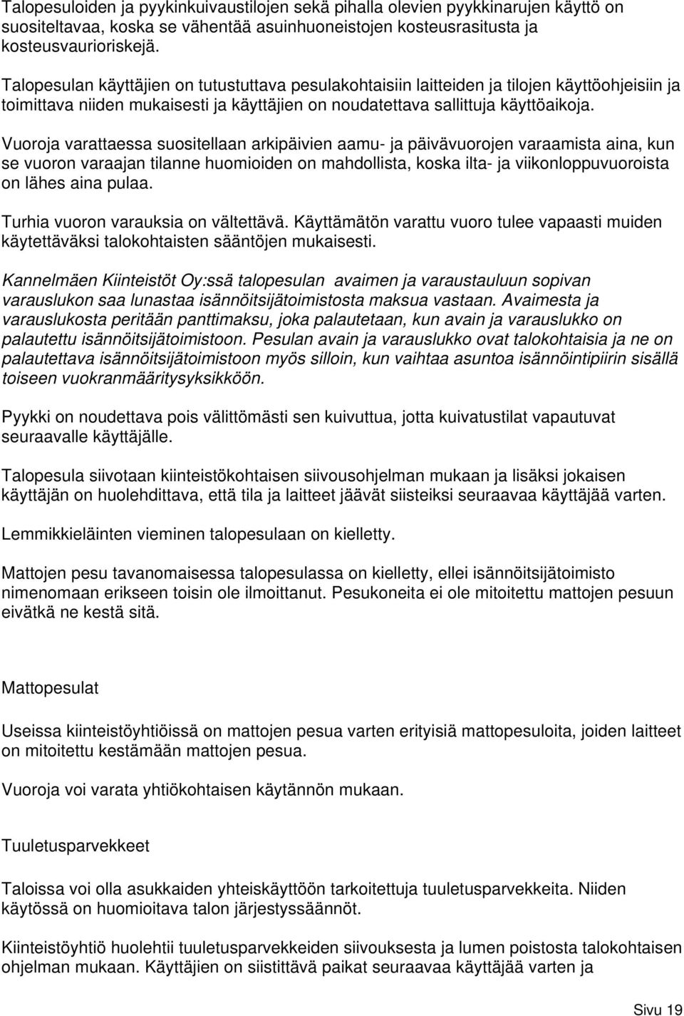 Vuoroja varattaessa suositellaan arkipäivien aamu- ja päivävuorojen varaamista aina, kun se vuoron varaajan tilanne huomioiden on mahdollista, koska ilta- ja viikonloppuvuoroista on lähes aina pulaa.