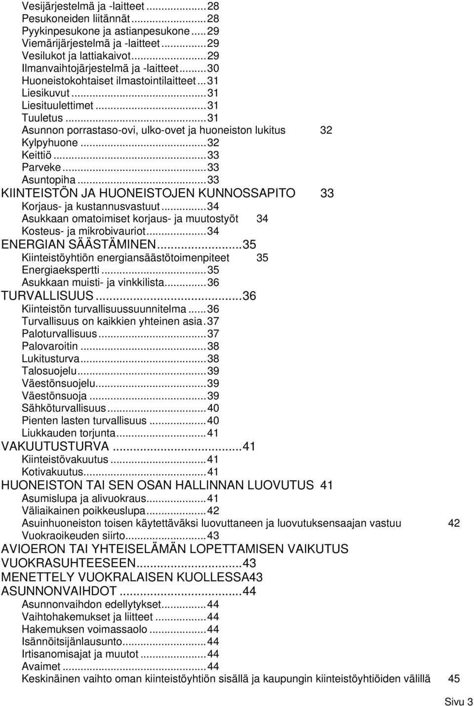 ..31 Asunnon porrastaso-ovi, ulko-ovet ja huoneiston lukitus 32 Kylpyhuone...32 Keittiö...33 Parveke...33 Asuntopiha...33 KIINTEISTÖN JA HUONEISTOJEN KUNNOSSAPITO 33 Korjaus- ja kustannusvastuut.