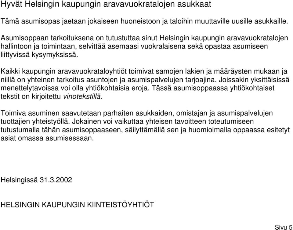 Kaikki kaupungin aravavuokrataloyhtiöt toimivat samojen lakien ja määräysten mukaan ja niillä on yhteinen tarkoitus asuntojen ja asumispalvelujen tarjoajina.