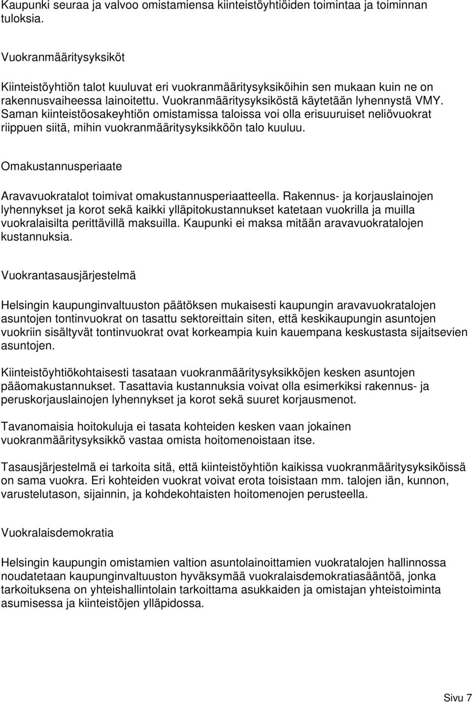 Saman kiinteistöosakeyhtiön omistamissa taloissa voi olla erisuuruiset neliövuokrat riippuen siitä, mihin vuokranmääritysyksikköön talo kuuluu.