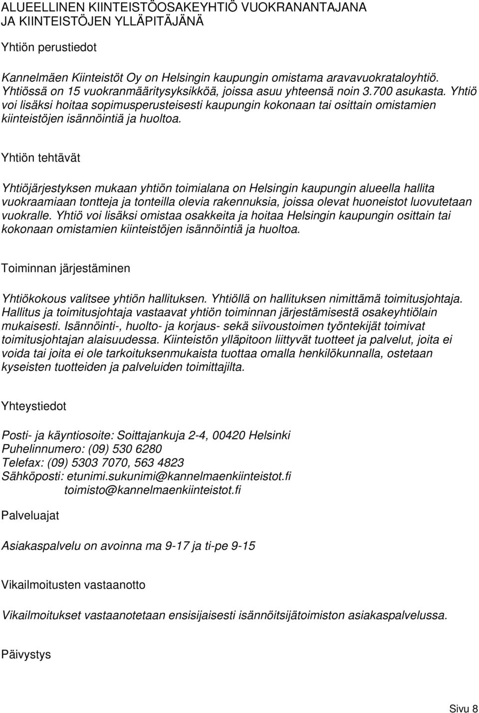 Yhtiö voi lisäksi hoitaa sopimusperusteisesti kaupungin kokonaan tai osittain omistamien kiinteistöjen isännöintiä ja huoltoa.