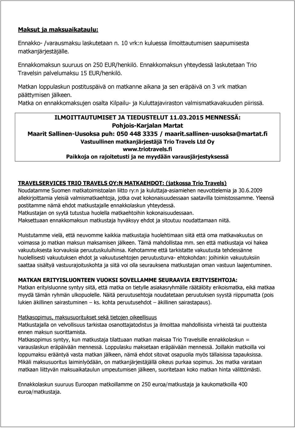 Matka on ennakkomaksujen osalta Kilpailu- ja Kuluttajaviraston valmismatkavakuuden piirissä. ILMOITTAUTUMISET JA TIEDUSTELUT 11.03.