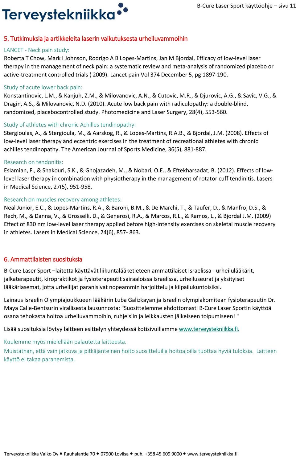 therapy in the management of neck pain: a systematic review and meta-analysis of randomized placebo or active-treatment controlled trials ( 2009). Lancet pain Vol 374 December 5, pg 1897-190.