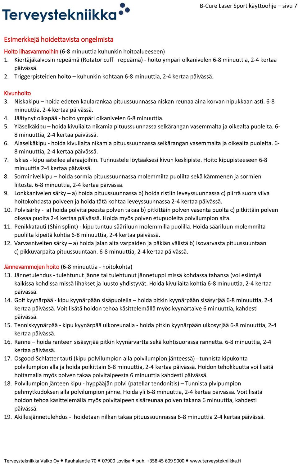 Niskakipu hoida edeten kaularankaa pituussuunnassa niskan reunaa aina korvan nipukkaan asti. 6-8 minuuttia, 2-4 kertaa päivässä. 4. Jäätynyt olkapää - hoito ympäri olkanivelen. 5.