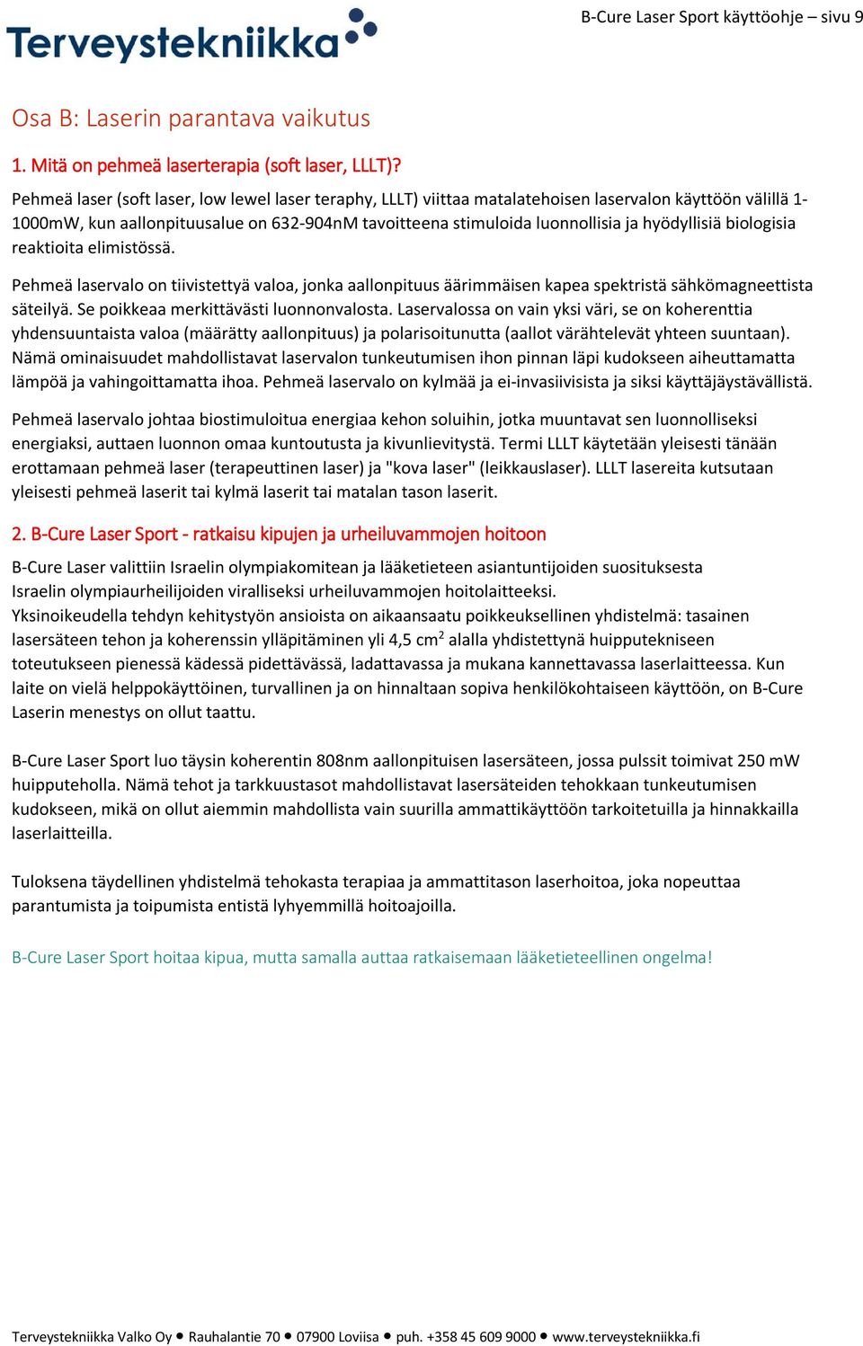 hyödyllisiä biologisia reaktioita elimistössä. Pehmeä laservalo on tiivistettyä valoa, jonka aallonpituus äärimmäisen kapea spektristä sähkömagneettista säteilyä.