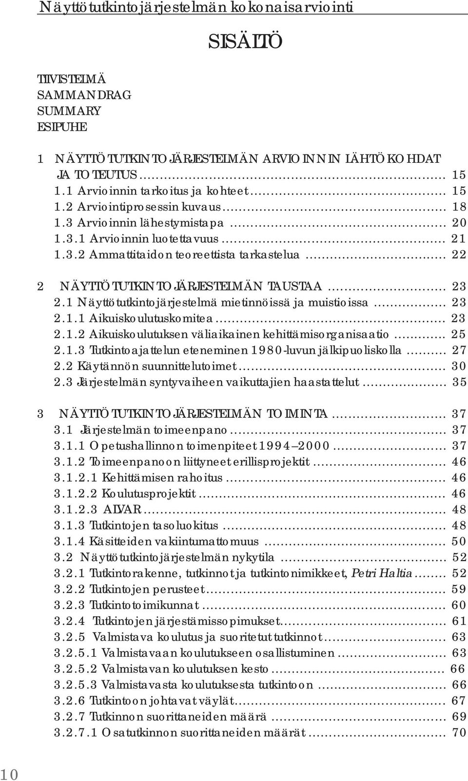 .. 23 2.1 Näyttötutkintojärjestelmä mietinnöissä ja muistioissa... 23 2.1.1 Aikuiskoulutuskomitea... 23 2.1.2 Aikuiskoulutuksen väliaikainen kehittämisorganisaatio... 25 2.1.3 Tutkintoajattelun eteneminen 1980-luvun jälkipuoliskolla.