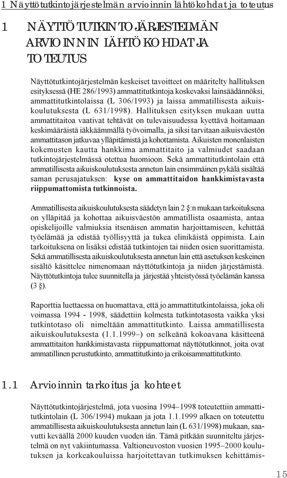 Hallituksen esityksen mukaan uutta ammattitaitoa vaativat tehtävät on tulevaisuudessa kyettävä hoitamaan keskimääräistä iäkkäämmällä työvoimalla, ja siksi tarvitaan aikuisväestön ammattitason