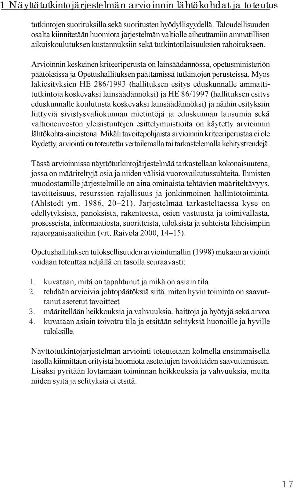 Arvioinnin keskeinen kriteeriperusta on lainsäädännössä, opetusministeriön päätöksissä ja Opetushallituksen päättämissä tutkintojen perusteissa.