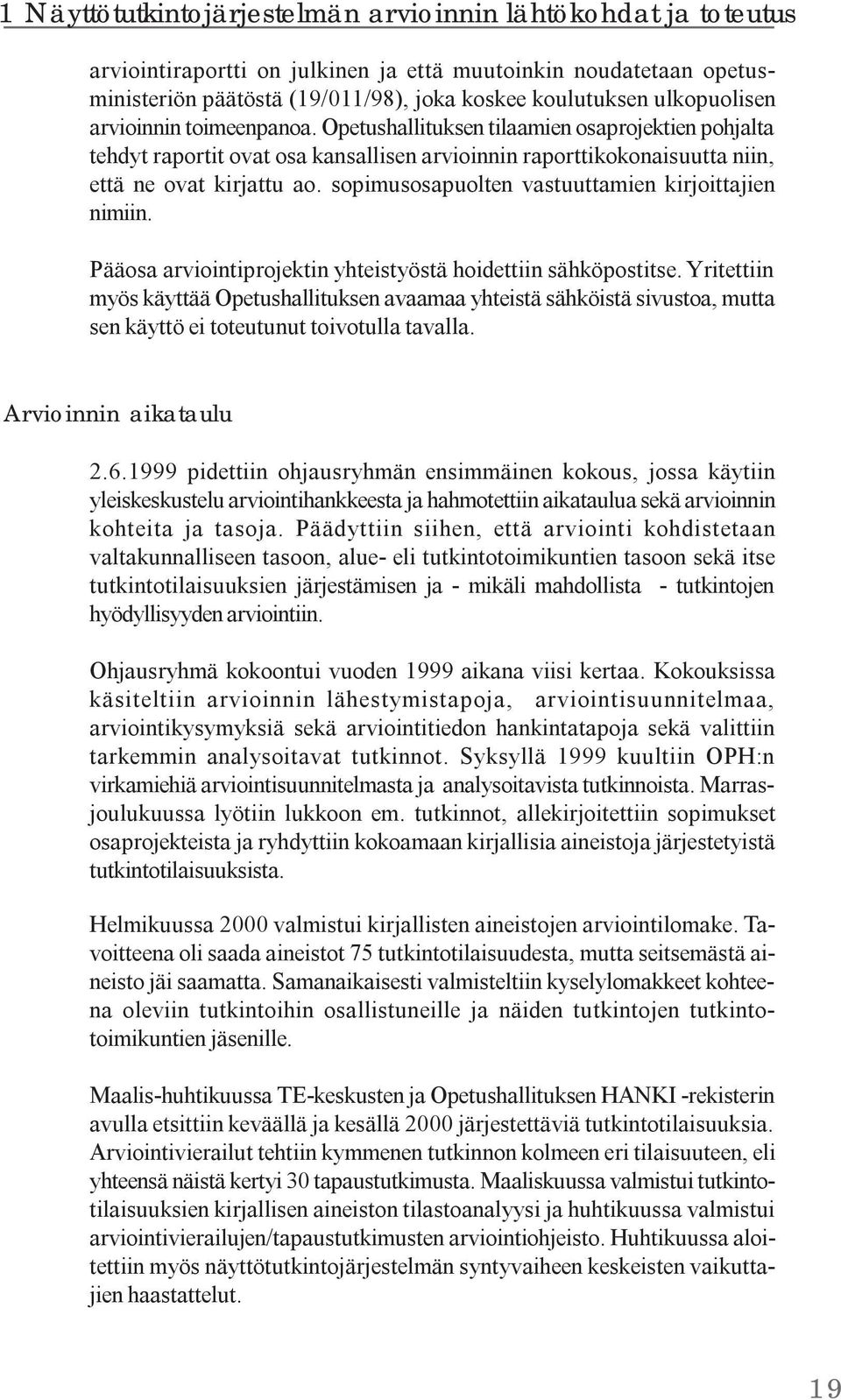 sopimusosapuolten vastuuttamien kirjoittajien nimiin. Pääosa arviointiprojektin yhteistyöstä hoidettiin sähköpostitse.