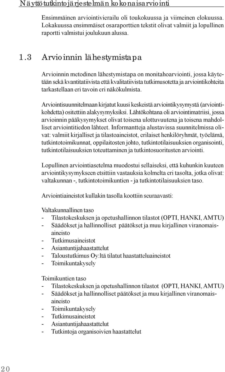 3 Arvioinnin lähestymistapa Arvioinnin metodinen lähestymistapa on monitahoarviointi, jossa käytetään sekä kvantitatiivista että kvalitatiivista tutkimusotetta ja arviointikohteita tarkastellaan eri