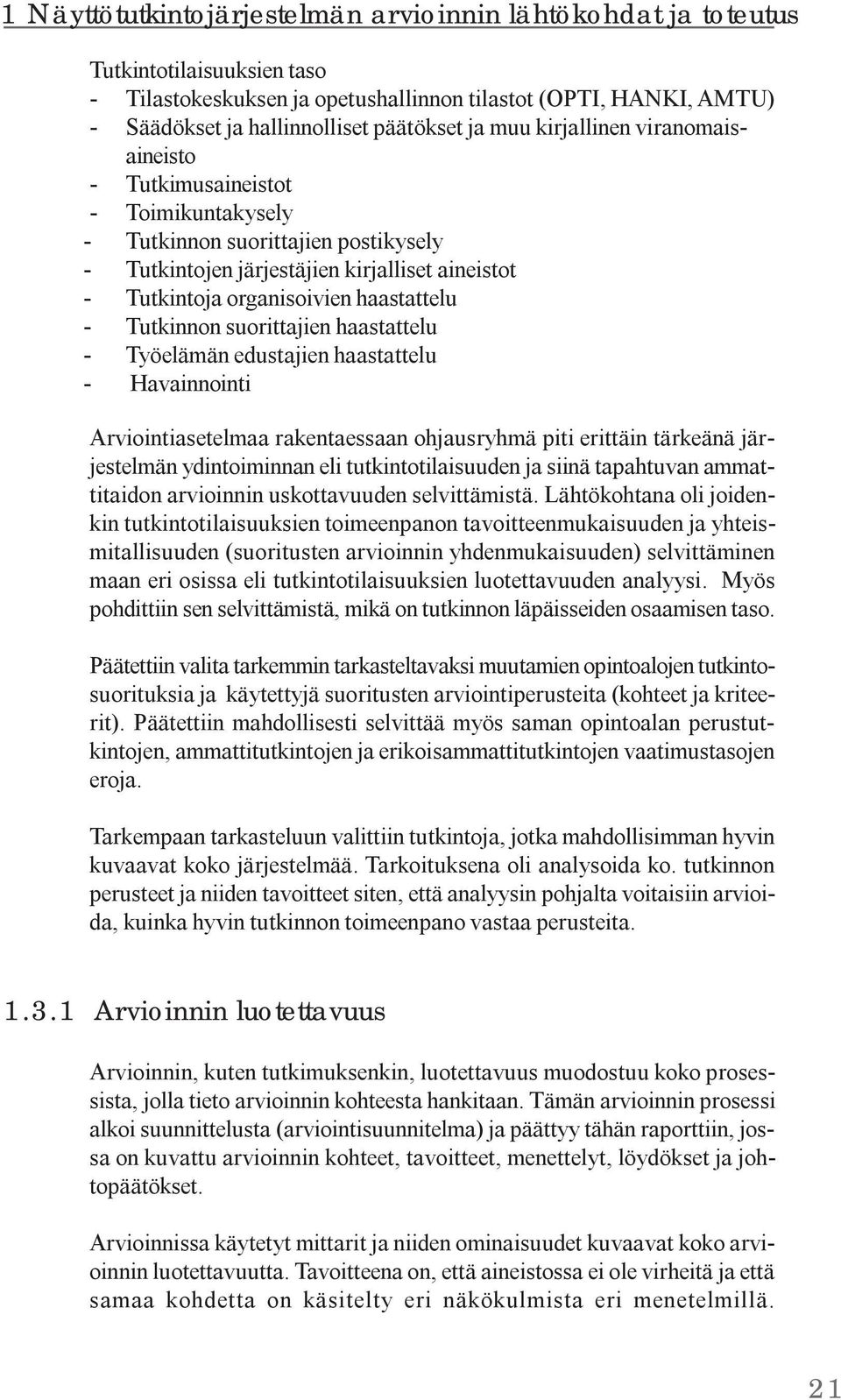 haastattelu - Tutkinnon suorittajien haastattelu - Työelämän edustajien haastattelu - Havainnointi Arviointiasetelmaa rakentaessaan ohjausryhmä piti erittäin tärkeänä järjestelmän ydintoiminnan eli