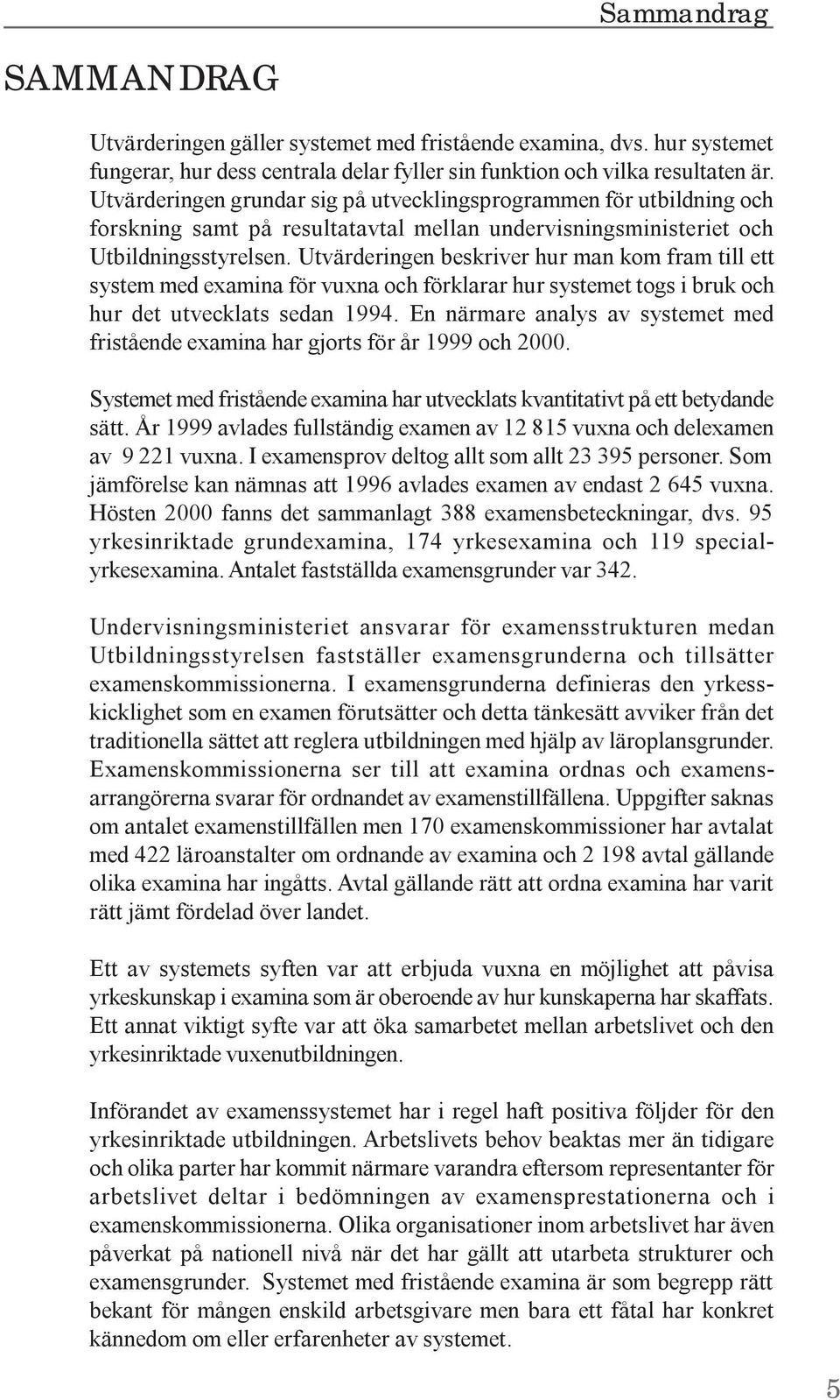 Utvärderingen beskriver hur man kom fram till ett system med examina för vuxna och förklarar hur systemet togs i bruk och hur det utvecklats sedan 1994.