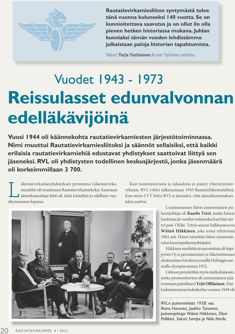 Teksti Tarja Turtiainen Kuvat Työväen arkisto Vuodet 1943-1973 Reissulasset edunvalvonnan edelläkävijöinä Vuosi 1944 oli käännekohta rautatievirkamiesten järjestötoiminnassa.