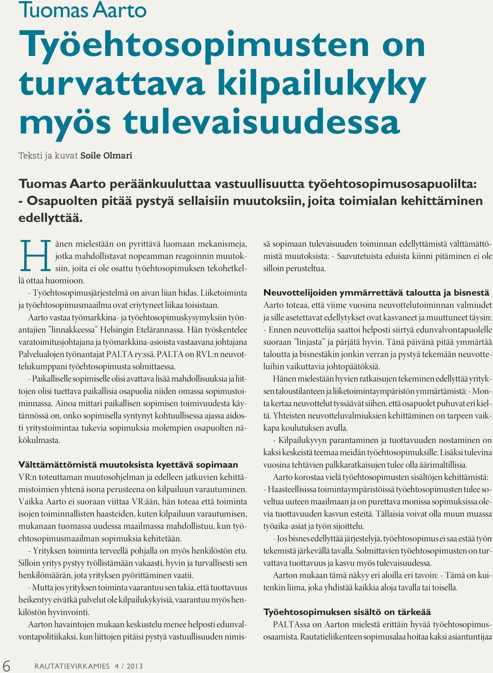 Hänen mielestään on pyrittävä luomaan mekanismeja, jotka mahdollistavat nopeamman reagoinnin muutoksiin, joita ei ole osattu työehtosopimuksen tekohetkellä ottaa huomioon.