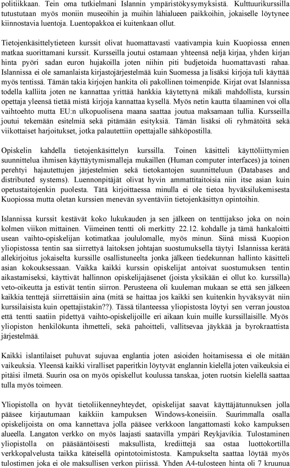 Kursseilla joutui ostamaan yhteensä neljä kirjaa, yhden kirjan hinta pyöri sadan euron hujakoilla joten niihin piti budjetoida huomattavasti rahaa.