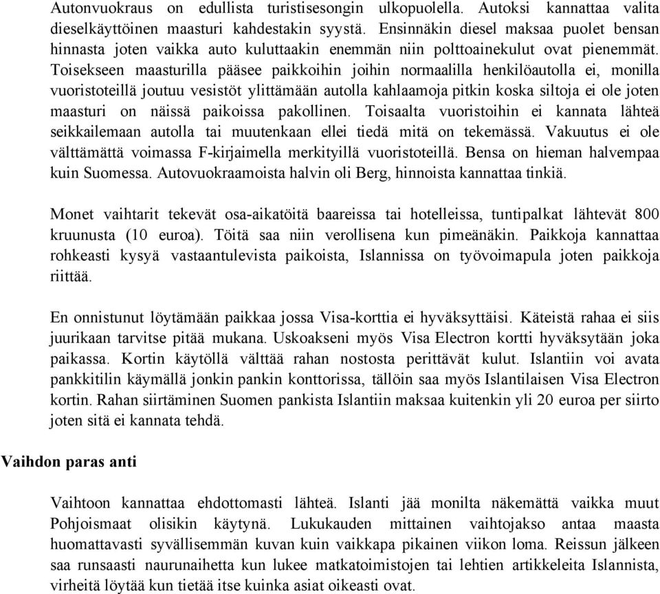 Toisekseen maasturilla pääsee paikkoihin joihin normaalilla henkilöautolla ei, monilla vuoristoteillä joutuu vesistöt ylittämään autolla kahlaamoja pitkin koska siltoja ei ole joten maasturi on