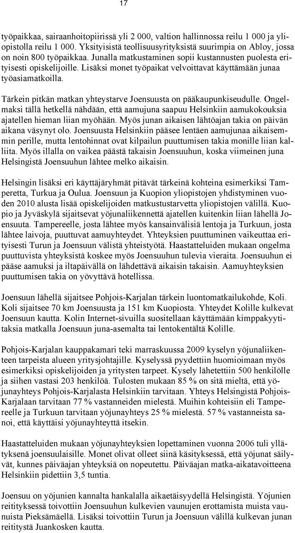 Tärkein pitkän matkan yhteystarve Joensuusta on pääkaupunkiseudulle. Ongelmaksi tällä hetkellä nähdään, että aamujuna saapuu Helsinkiin aamukokouksia ajatellen hieman liian myöhään.