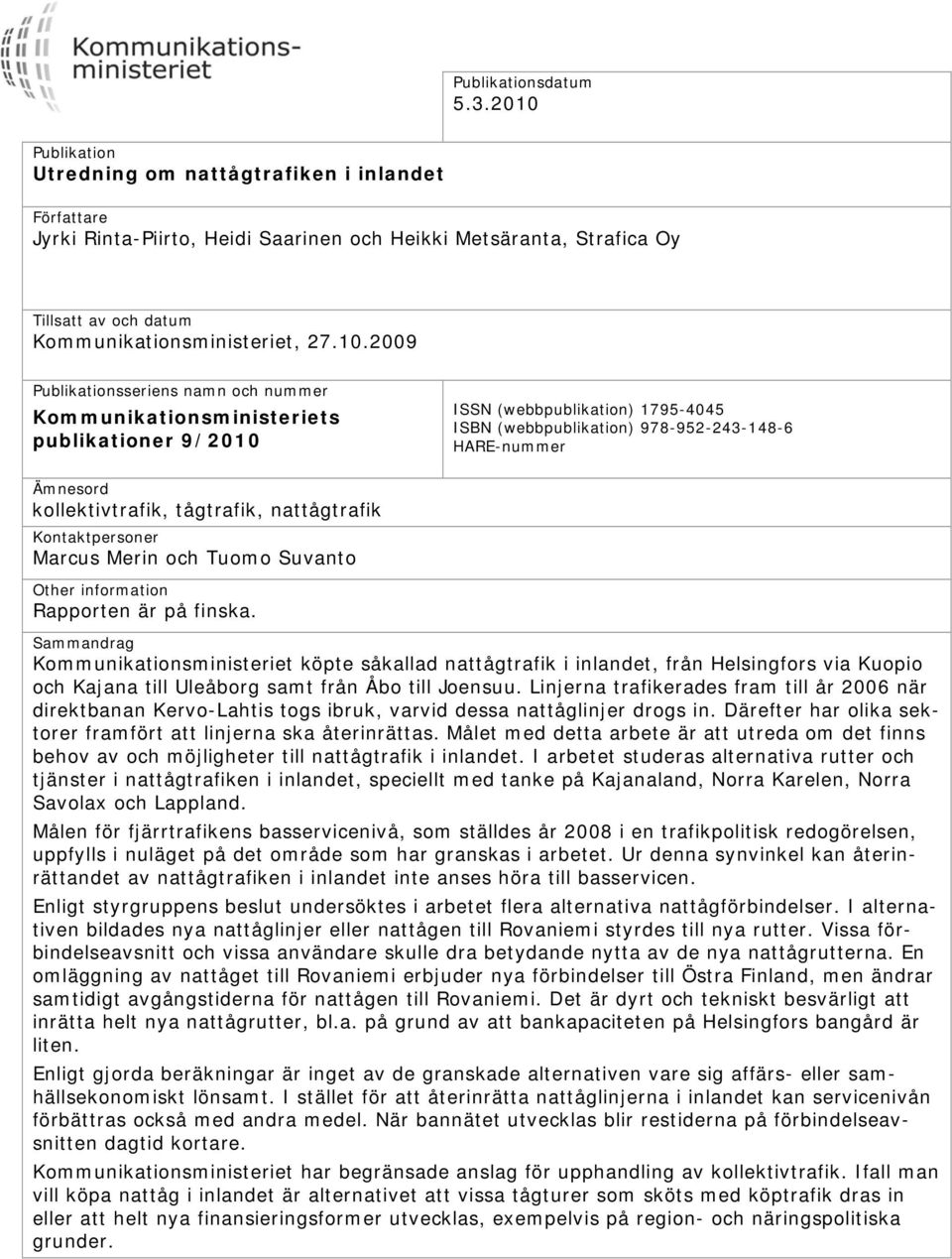 Publikationsseriens namn och nummer Kommunikationsministeriets publikationer 9/2010 ISSN (webbpublikation) 1795-4045 ISBN (webbpublikation) 978-952-243-148-6 HARE-nummer Ämnesord kollektivtrafik,