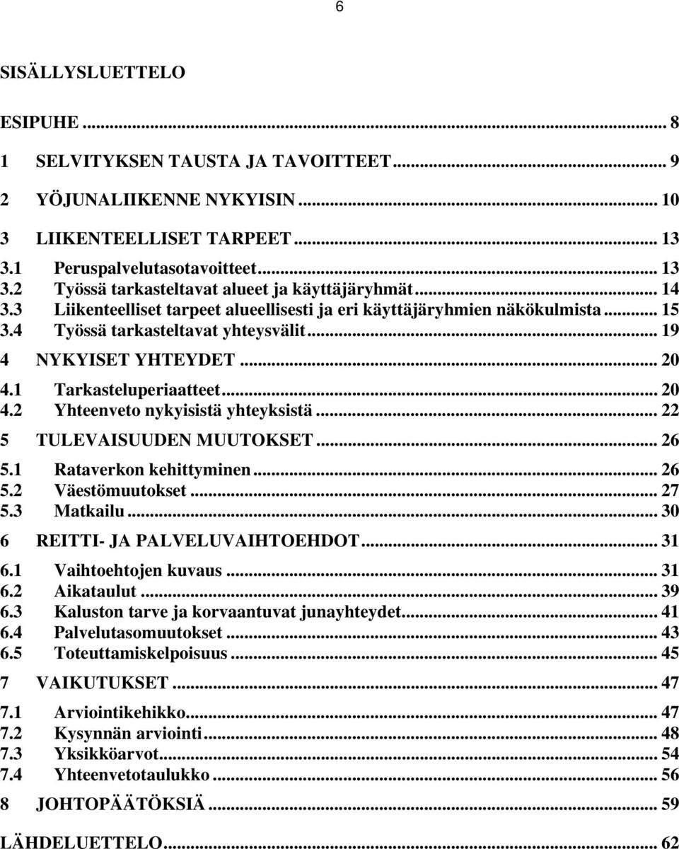 .. 22 5 TULEVAISUUDEN MUUTOKSET... 26 5.1 Rataverkon kehittyminen... 26 5.2 Väestömuutokset... 27 5.3 Matkailu... 30 6 REITTI- JA PALVELUVAIHTOEHDOT... 31 6.1 Vaihtoehtojen kuvaus... 31 6.2 Aikataulut.