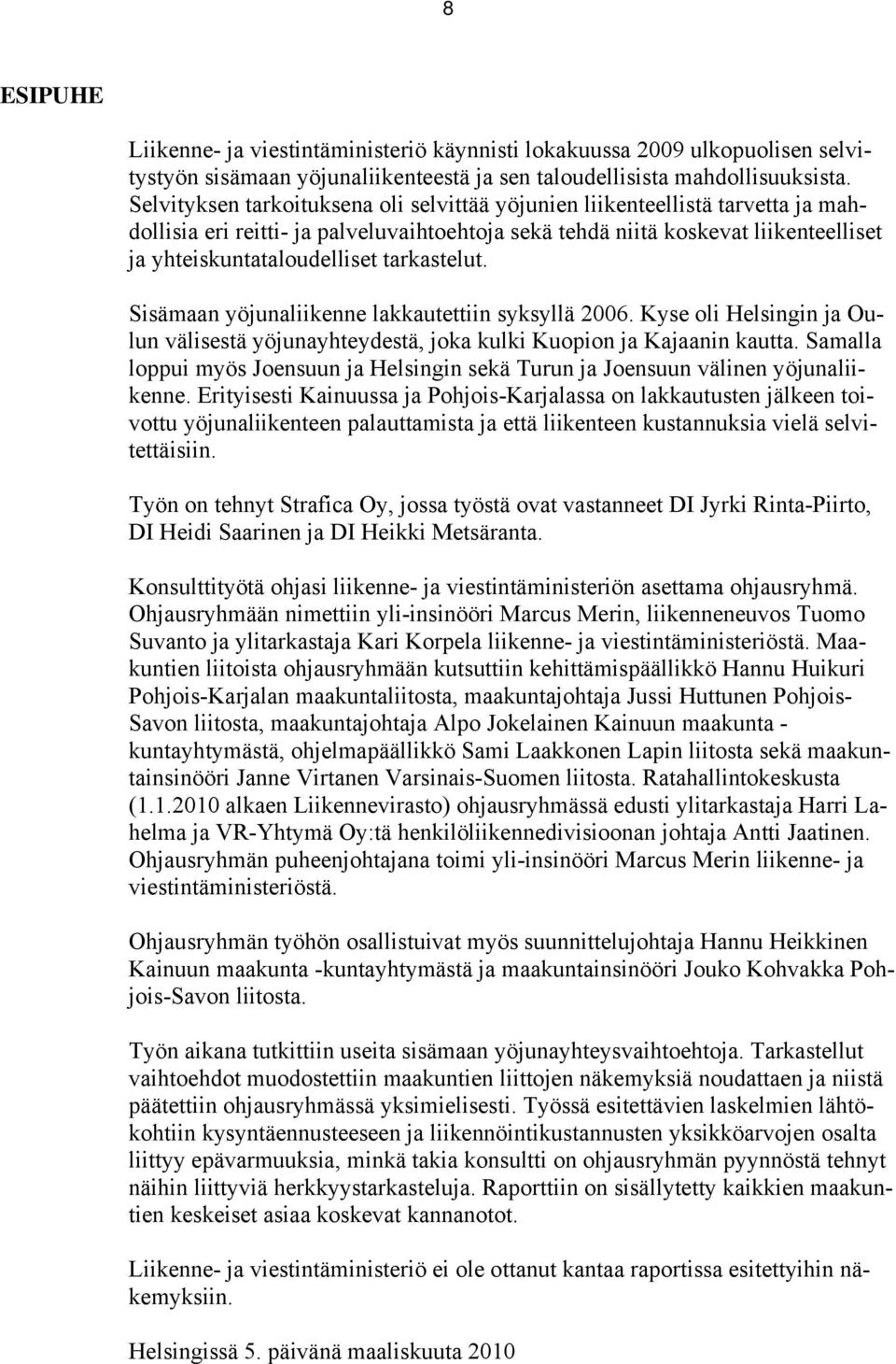 tarkastelut. Sisämaan yöjunaliikenne lakkautettiin syksyllä 2006. Kyse oli Helsingin ja Oulun välisestä yöjunayhteydestä, joka kulki Kuopion ja Kajaanin kautta.