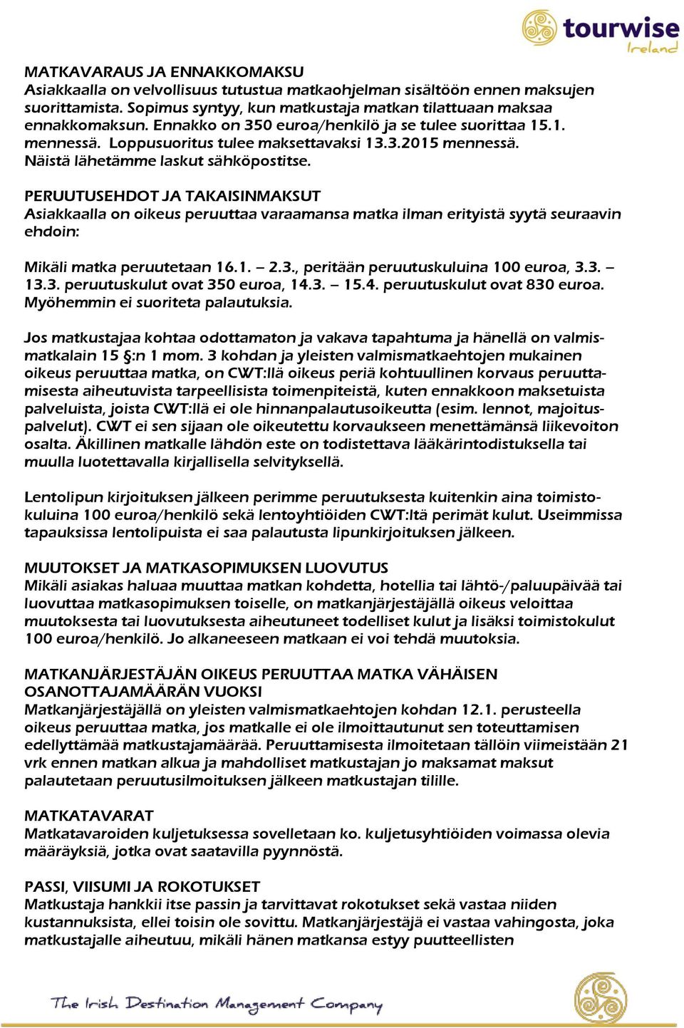 PERUUTUSEHDOT JA TAKAISINMAKSUT Asiakkaalla on oikeus peruuttaa varaamansa matka ilman erityistä syytä seuraavin ehdoin: Mikäli matka peruutetaan 16.1. 2.3., peritään peruutuskuluina 100 euroa, 3.3. 13.