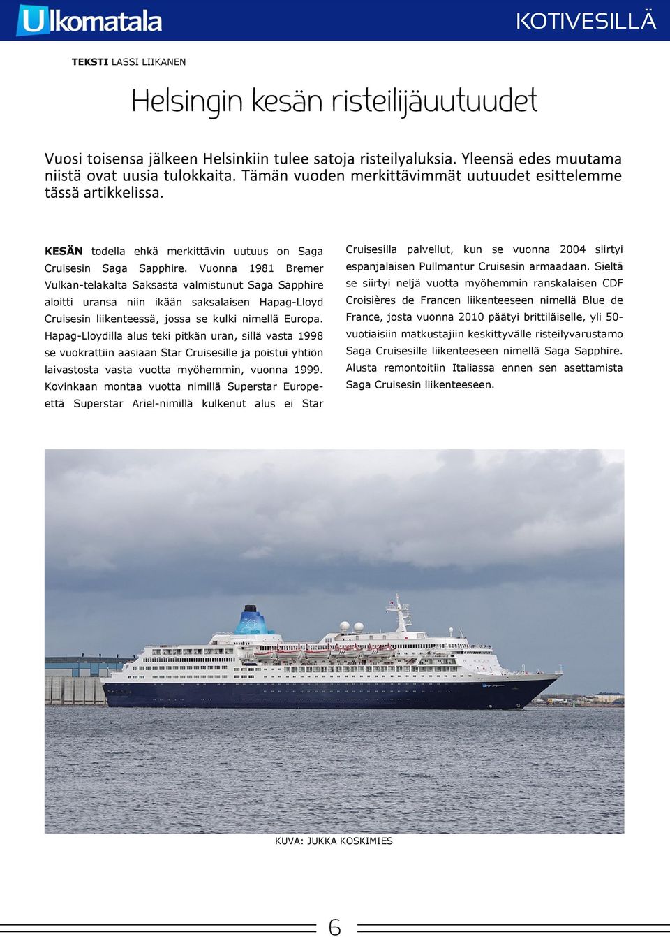 Sieltä Bremer Croisières de Francen liikenteeseen nimellä Blue de aloitti uransa niin ikään saksalaisen Hapag Lloyd France, josta vuna 2010 päätyi brittiläiselle, yli 50 Cruisesin liikenteessä, jossa