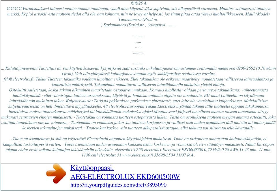 ) Ostopäivä............... Kuluttajaneuvonta Tuotettasi tai sen käyttöä koskeviin kysymyksiin saat vastauksen kuluttajaneuvonnastamme soittamalla numeroon 0200-2662 (0,16 e/min +pvm).