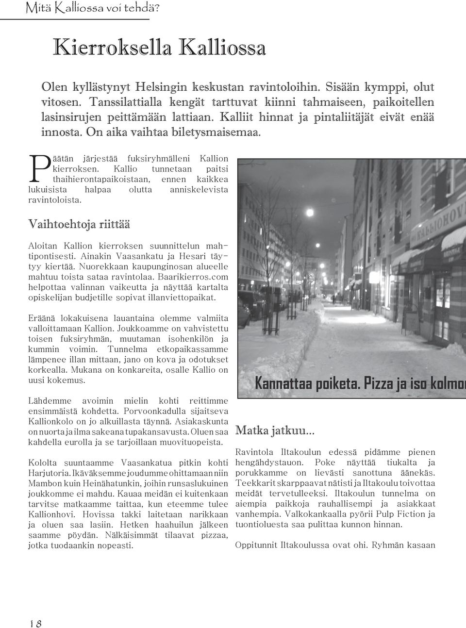 Päätän järjestää fuksiryhmälleni Kallion kierroksen. Kallio tunnetaan paitsi thaihierontapaikoistaan, ennen kaikkea lukuisista halpaa olutta anniskelevista ravintoloista.