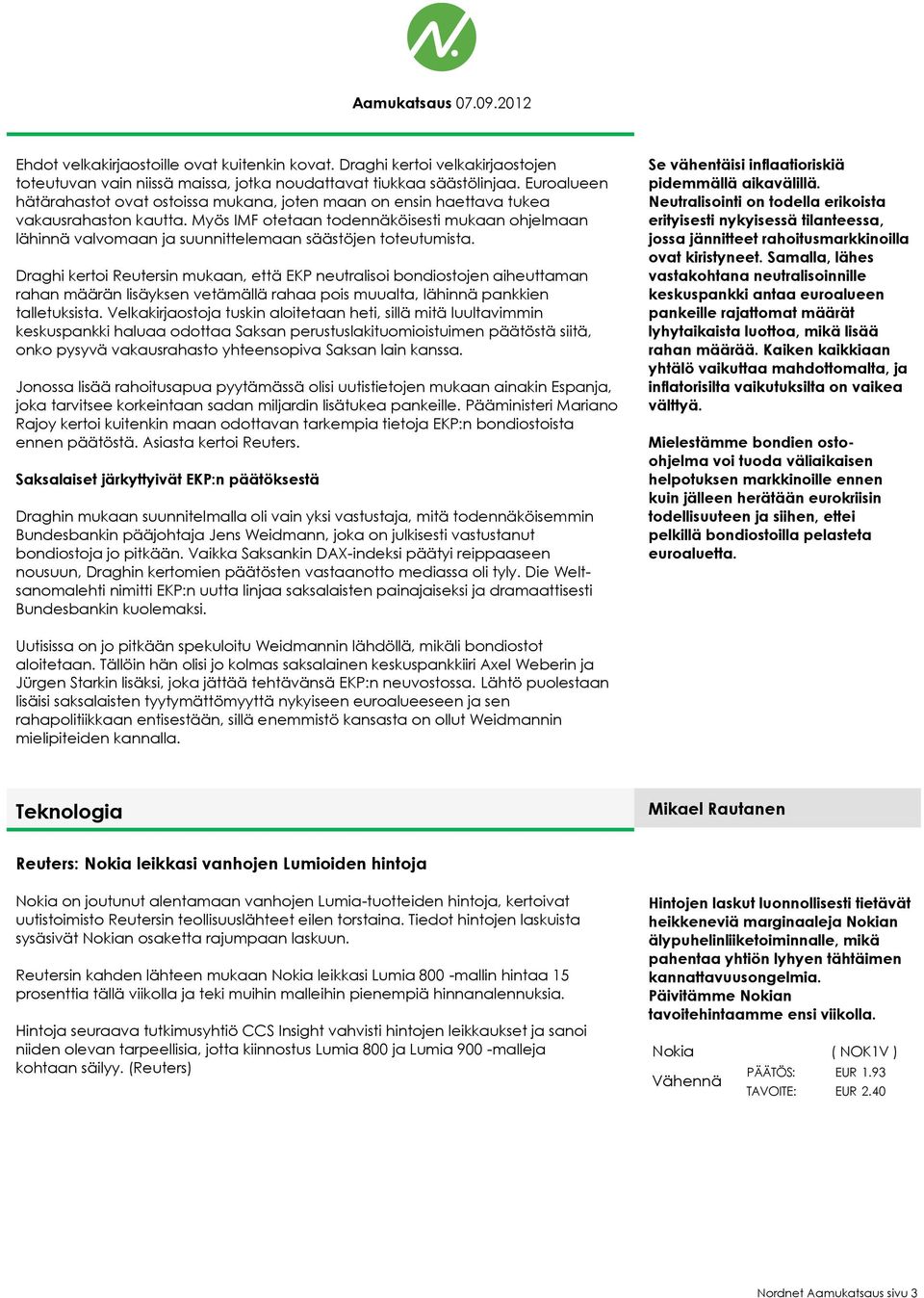 Myös IMF otetaan todennäköisesti mukaan ohjelmaan lähinnä valvomaan ja suunnittelemaan säästöjen toteutumista.