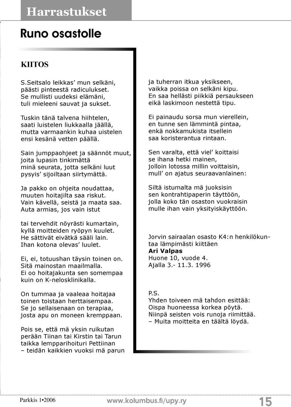 Sain jumppaohjeet ja säännöt muut, joita lupasin tinkimättä minä seurata, jotta selkäni luut pysyis sijoiltaan siirtymättä. Ja pakko on ohjeita noudattaa, muuten hoitajilta saa riskut.