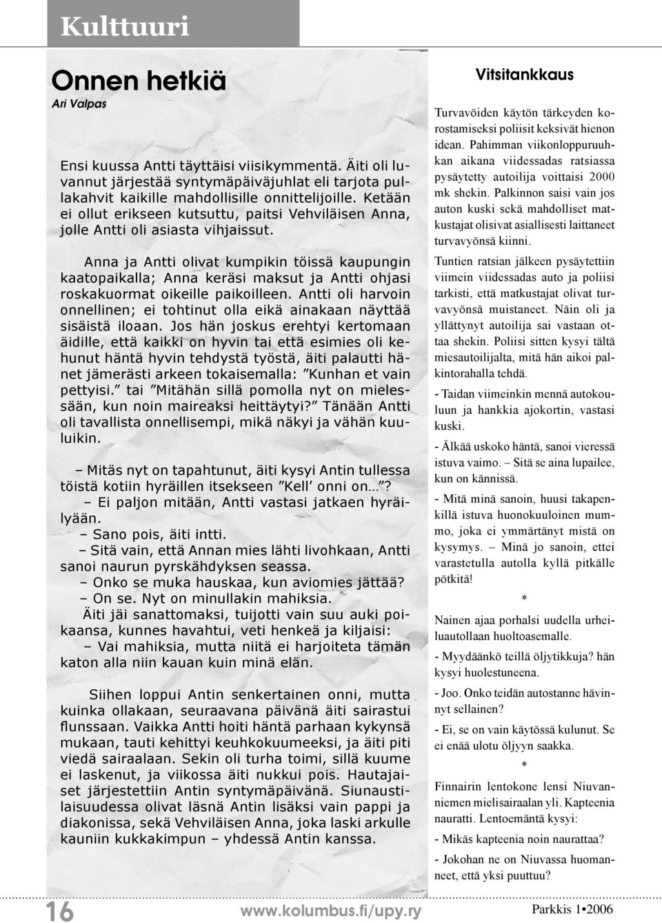 Anna ja Antti olivat kumpikin töissä kaupungin kaatopaikalla; Anna keräsi maksut ja Antti ohjasi roskakuormat oikeille paikoilleen.