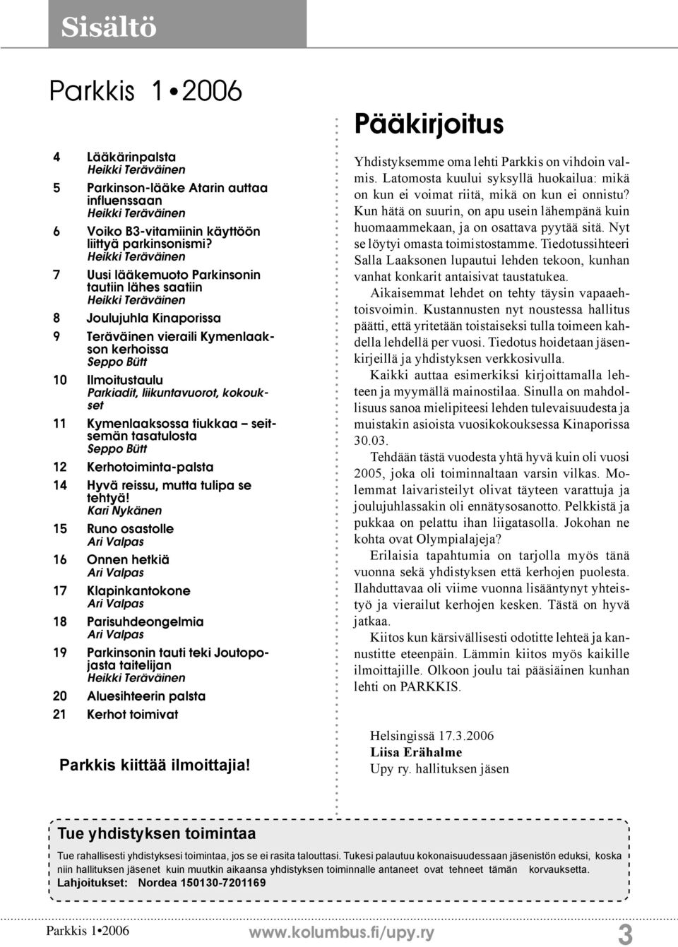 liikuntavuorot, kokoukset 11 Kymenlaaksossa tiukkaa seitsemän tasatulosta Seppo Bütt 12 Kerhotoiminta-palsta 14 Hyvä reissu, mutta tulipa se tehtyä!
