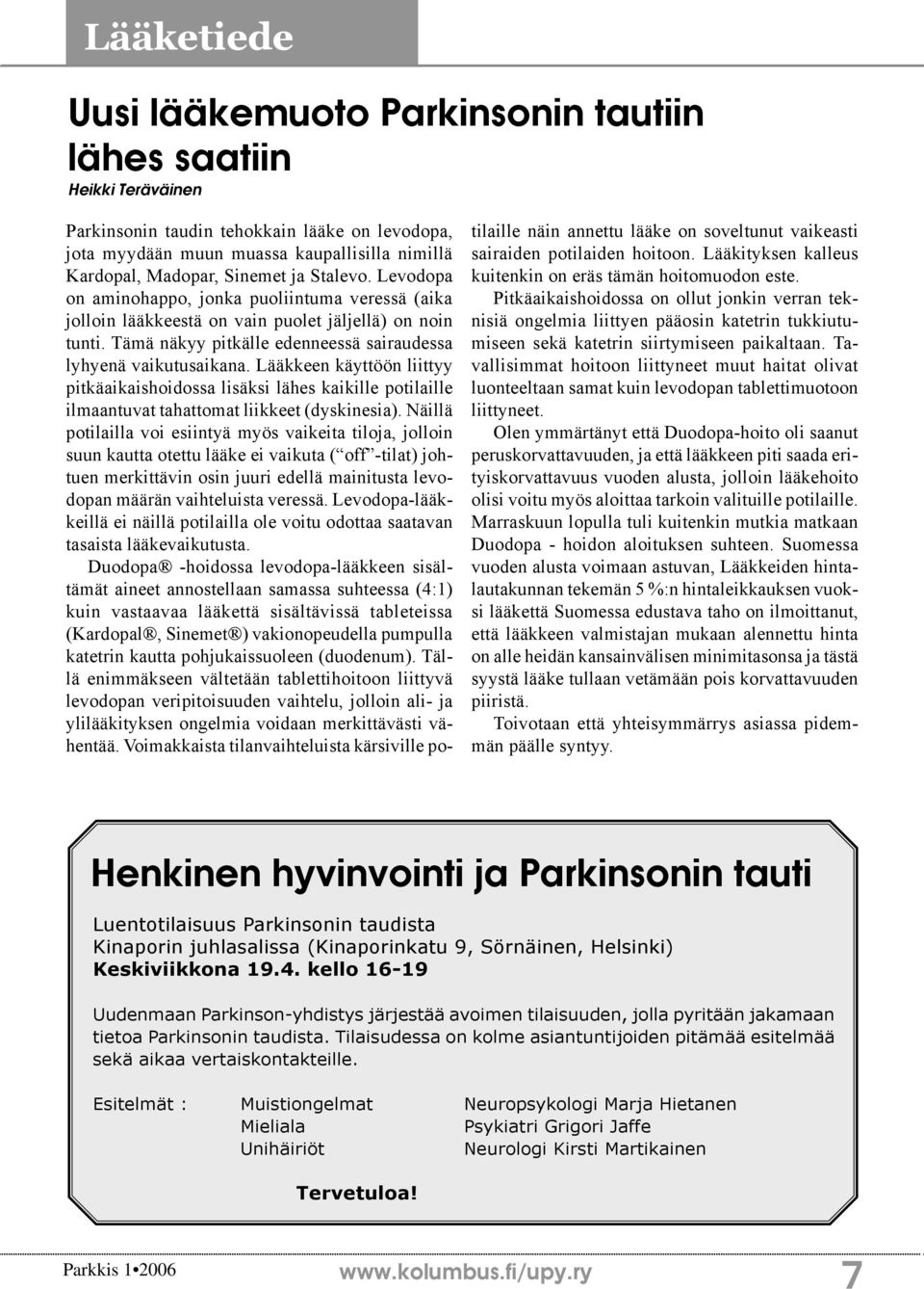 Tämä näkyy pitkälle edenneessä sairaudessa lyhyenä vaikutusaikana. Lääkkeen käyttöön liittyy pitkäaikaishoidossa lisäksi lähes kaikille potilaille ilmaantuvat tahattomat liikkeet (dyskinesia).