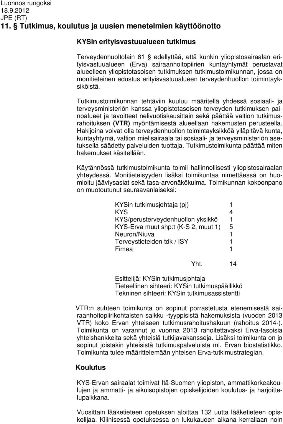 Tutkimustoimikunnan tehtäviin kuuluu määritellä yhdessä sosiaali- ja terveysministeriön kanssa yliopistotasoisen terveyden tutkimuksen painoalueet ja tavoitteet nelivuotiskausittain sekä päättää