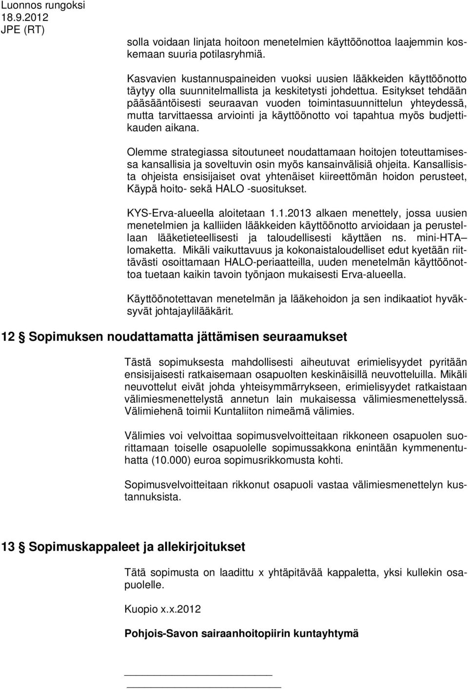 Esitykset tehdään pääsääntöisesti seuraavan vuoden toimintasuunnittelun yhteydessä, mutta tarvittaessa arviointi ja käyttöönotto voi tapahtua myös budjettikauden aikana.