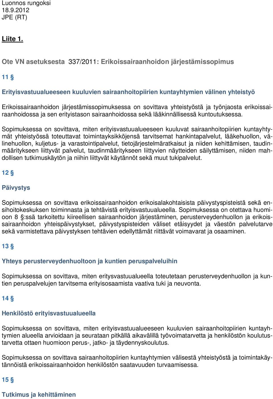 järjestämissopimuksessa on sovittava yhteistyöstä ja työnjaosta erikoissairaanhoidossa ja sen erityistason sairaanhoidossa sekä lääkinnällisessä kuntoutuksessa.