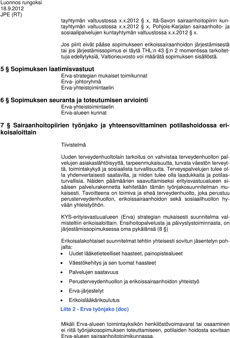 Jos piirit eivät pääse sopimukseen erikoissairaanhoidon järjestämisestä tai jos järjestämissopimus ei täytä THL:n 43 :n 2 momentissa tarkoitettuja edellytyksiä, Valtioneuvosto voi määrätä sopimuksen