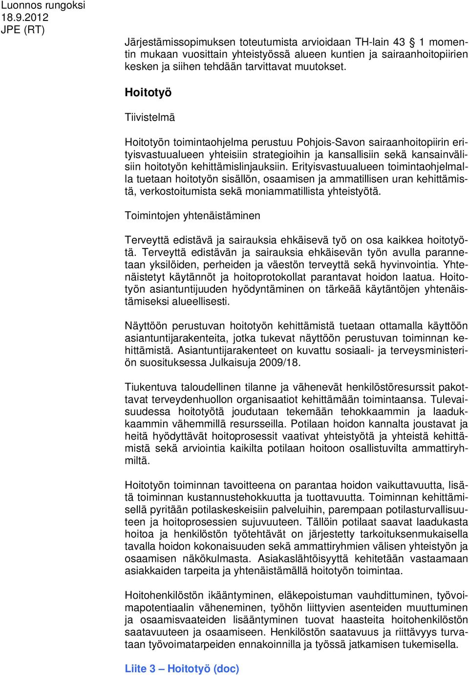 kehittämislinjauksiin. Erityisvastuualueen toimintaohjelmalla tuetaan hoitotyön sisällön, osaamisen ja ammatillisen uran kehittämistä, verkostoitumista sekä moniammatillista yhteistyötä.