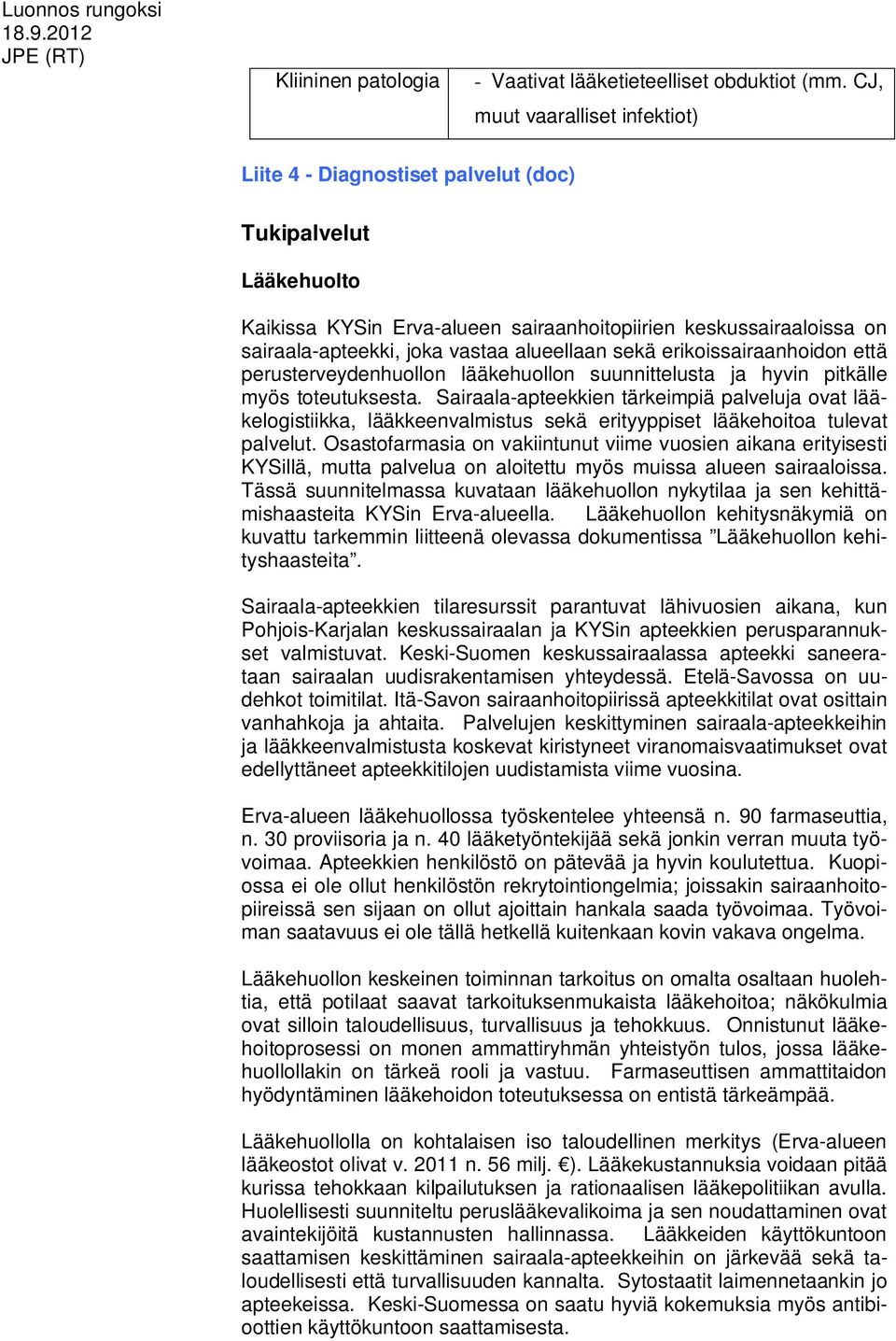 alueellaan sekä erikoissairaanhoidon että perusterveydenhuollon lääkehuollon suunnittelusta ja hyvin pitkälle myös toteutuksesta.