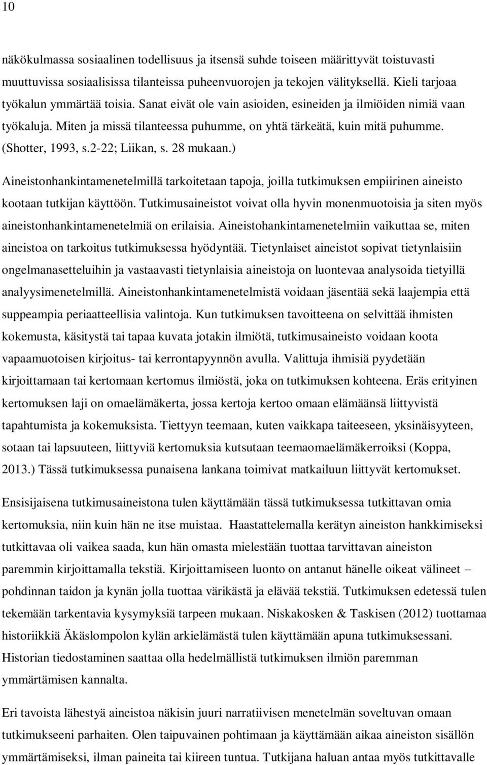 (Shotter, 1993, s.2-22; Liikan, s. 28 mukaan.) Aineistonhankintamenetelmillä tarkoitetaan tapoja, joilla tutkimuksen empiirinen aineisto kootaan tutkijan käyttöön.