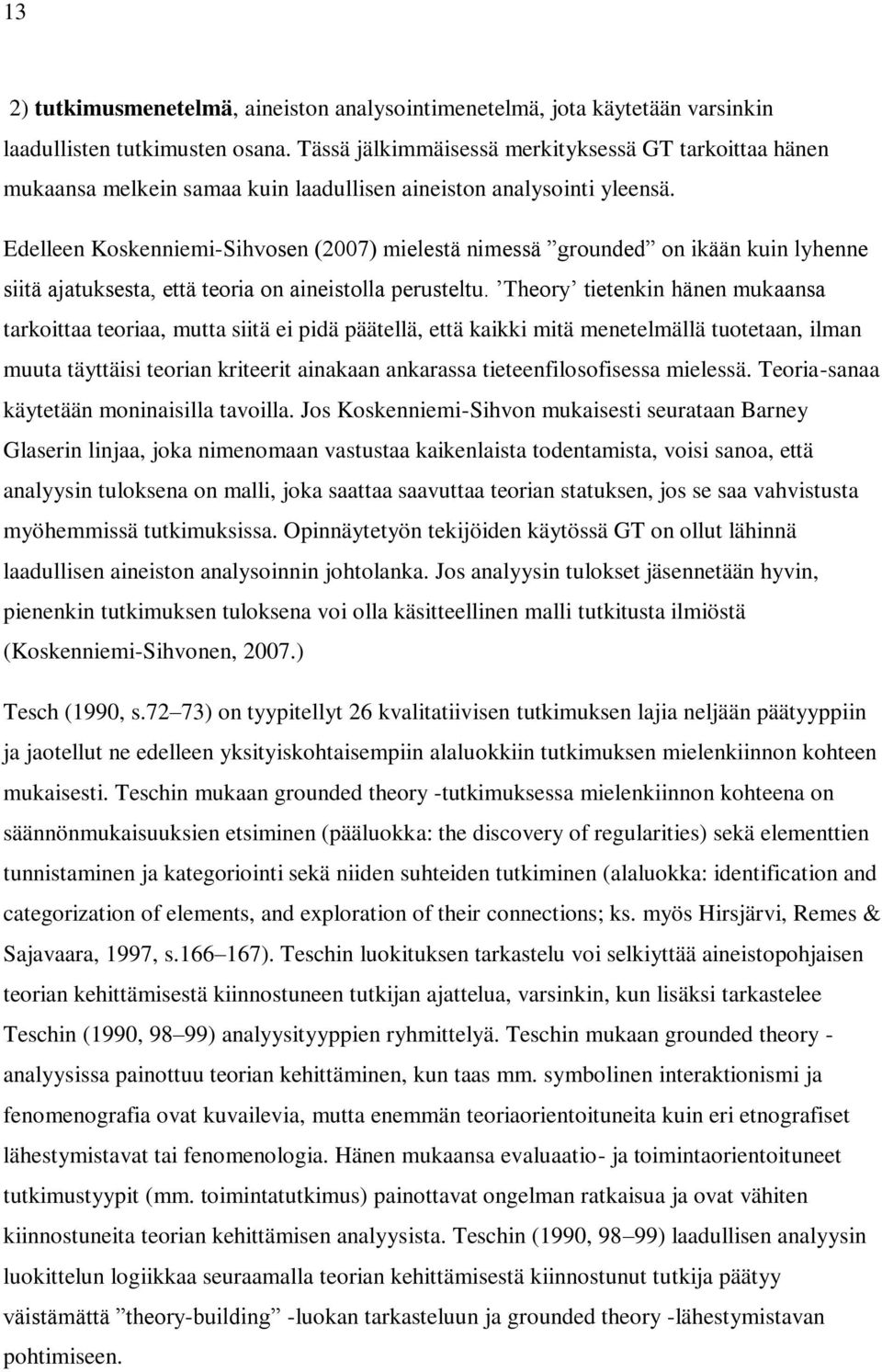 Edelleen Koskenniemi-Sihvosen (2007) mielestä nimessä grounded on ikään kuin lyhenne siitä ajatuksesta, että teoria on aineistolla perusteltu.