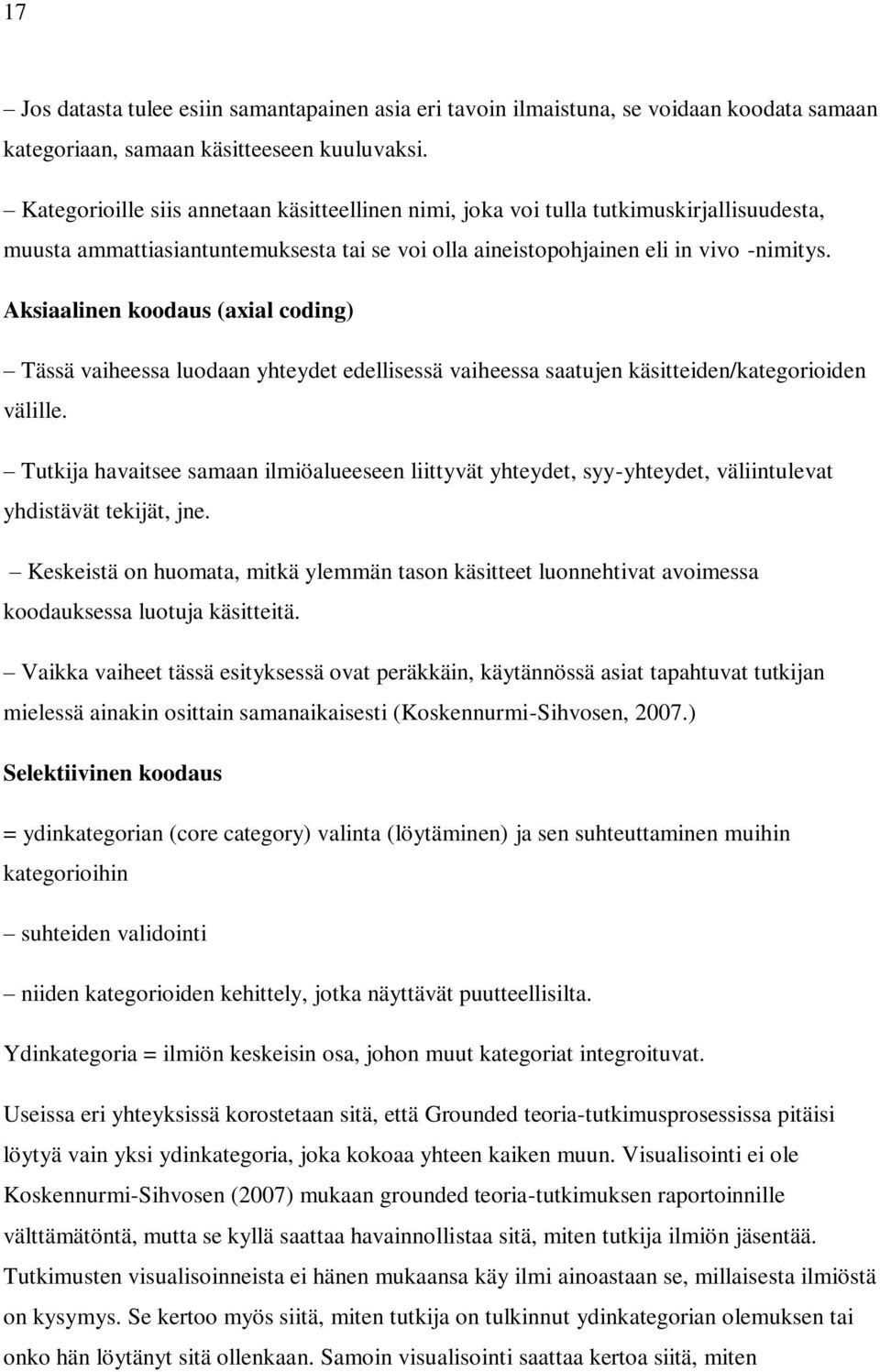 Aksiaalinen koodaus (axial coding) Tässä vaiheessa luodaan yhteydet edellisessä vaiheessa saatujen käsitteiden/kategorioiden välille.