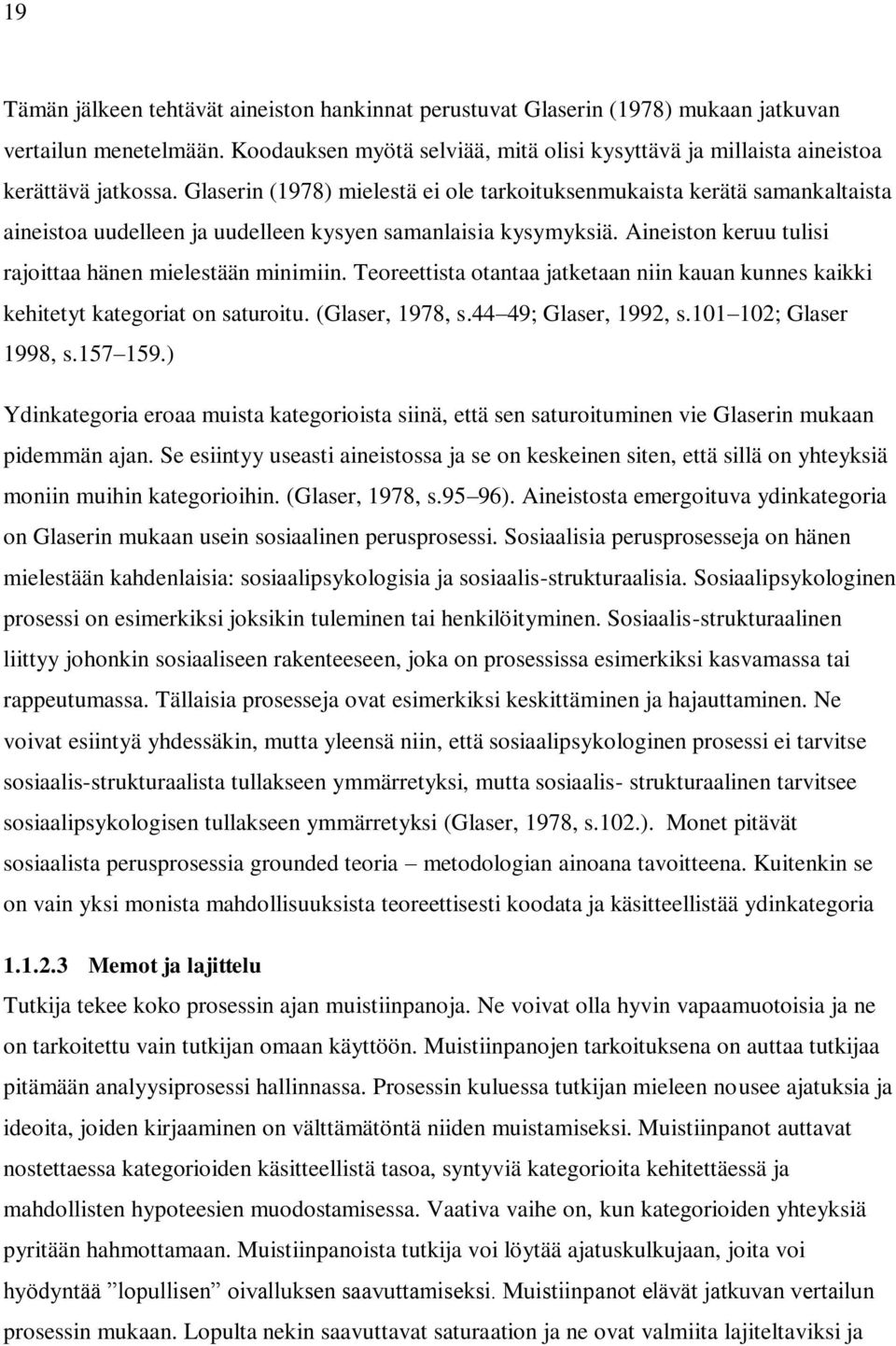 Glaserin (1978) mielestä ei ole tarkoituksenmukaista kerätä samankaltaista aineistoa uudelleen ja uudelleen kysyen samanlaisia kysymyksiä. Aineiston keruu tulisi rajoittaa hänen mielestään minimiin.