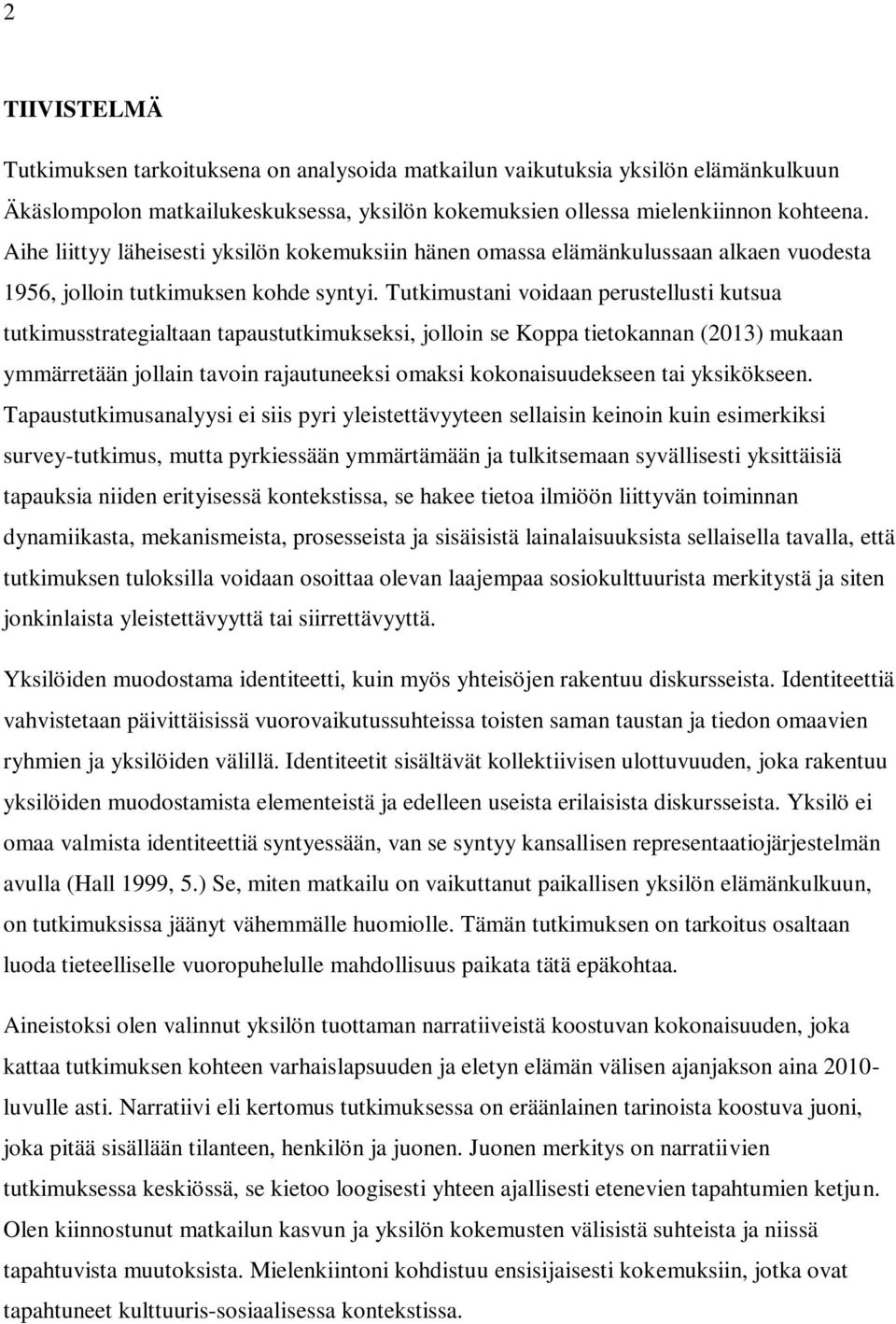 Tutkimustani voidaan perustellusti kutsua tutkimusstrategialtaan tapaustutkimukseksi, jolloin se Koppa tietokannan (2013) mukaan ymmärretään jollain tavoin rajautuneeksi omaksi kokonaisuudekseen tai