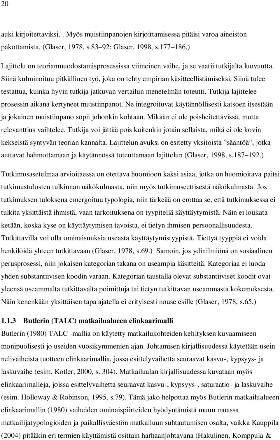 Siinä tulee testattua, kuinka hyvin tutkija jatkuvan vertailun menetelmän toteutti. Tutkija lajittelee prosessin aikana kertyneet muistiinpanot.