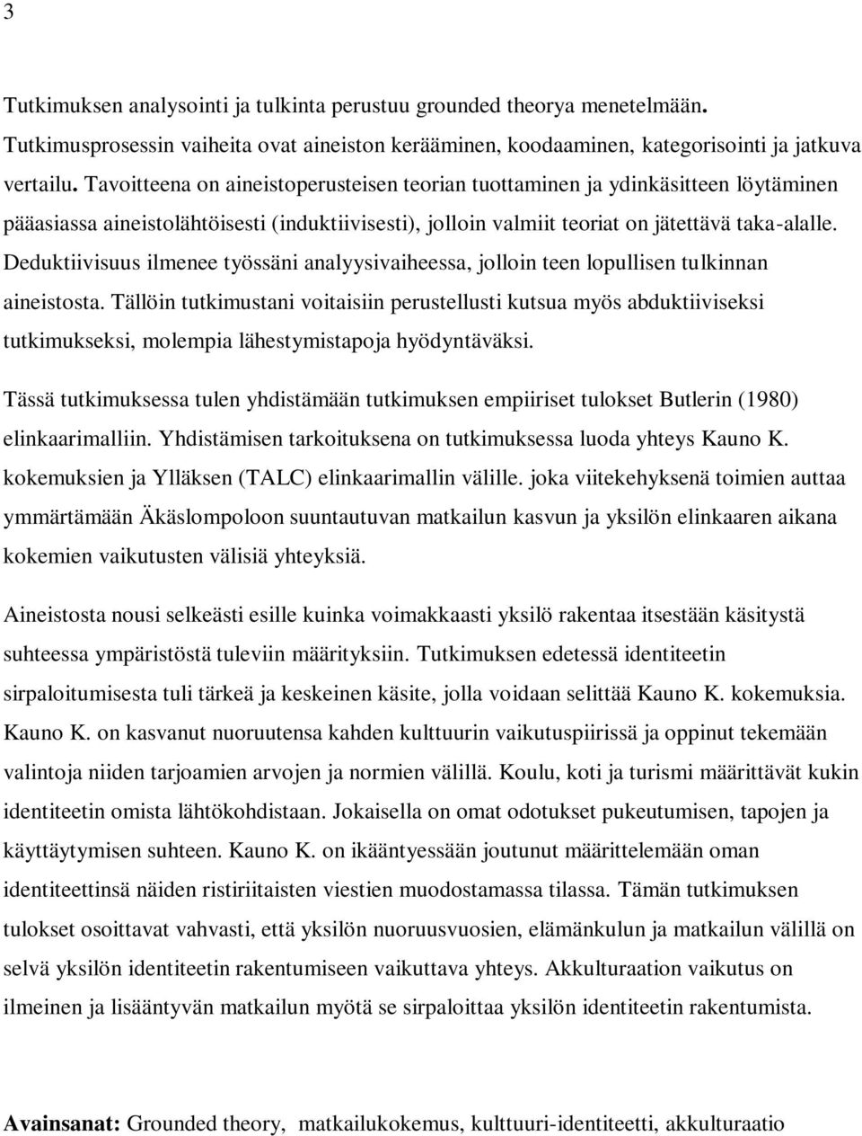 Deduktiivisuus ilmenee työssäni analyysivaiheessa, jolloin teen lopullisen tulkinnan aineistosta.